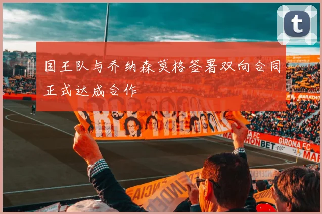 国王队与乔纳森莫格签署双向合同正式达成合作